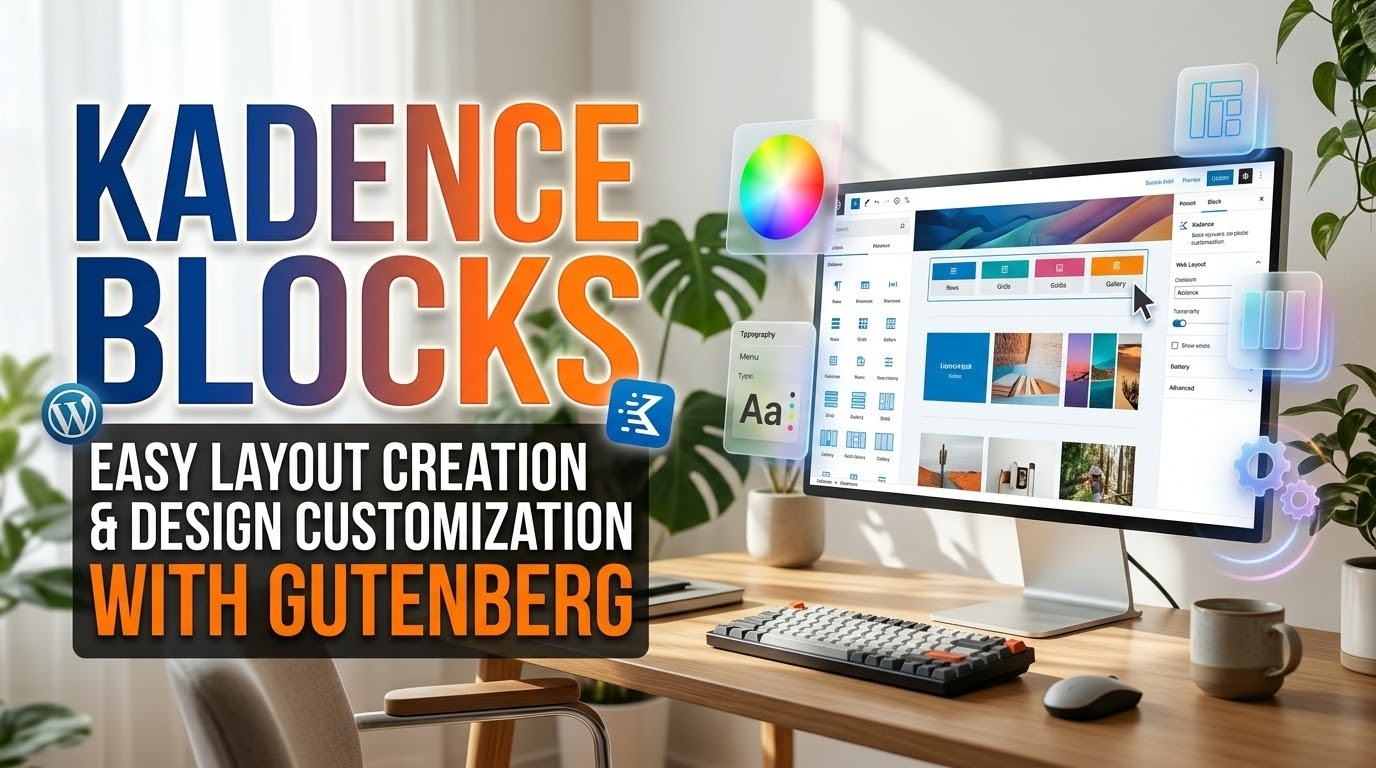 直感的なレイアウト作成とデザインカスタマイズ！「Kadence Blocks」で進める簡単Gutenberg機能拡張ガイド